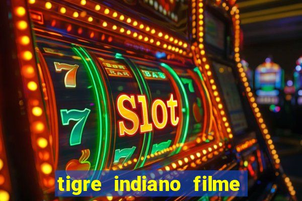 tigre indiano filme indiano tigre e drago